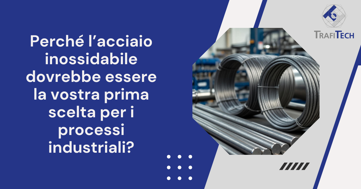 Perché l’acciaio inossidabile dovrebbe essere la vostra prima scelta per i processi industriali